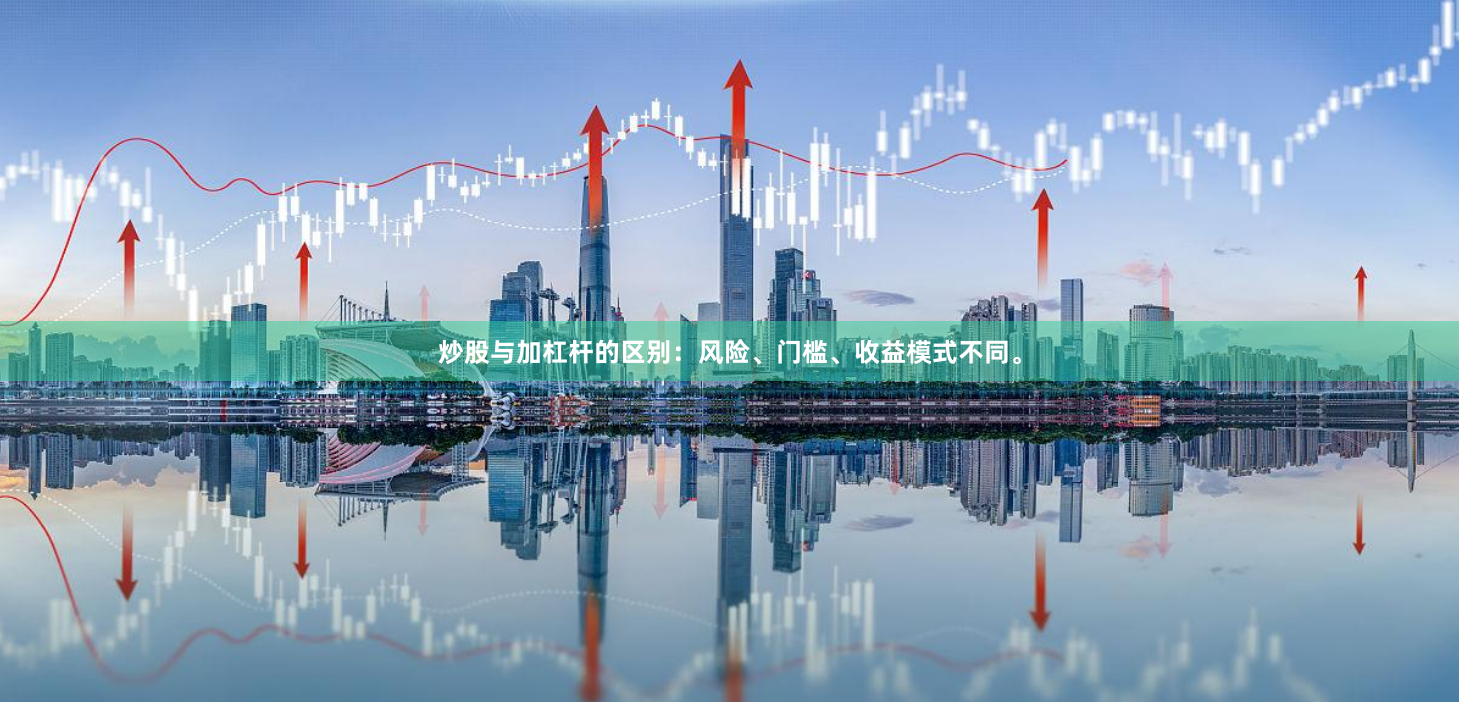 炒股与加杠杆的区别：风险、门槛、收益模式不同。