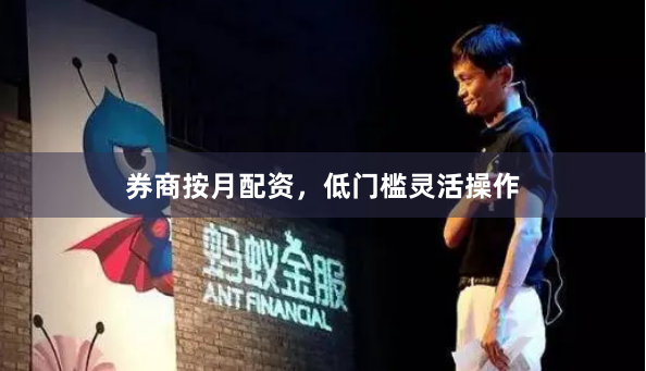 券商按月配资，低门槛灵活操作
